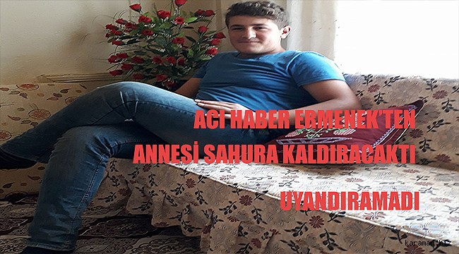 Ermenek'te 24 yaşındaki genci, sahura kaldırmak isteyen annesi ölü buldu
