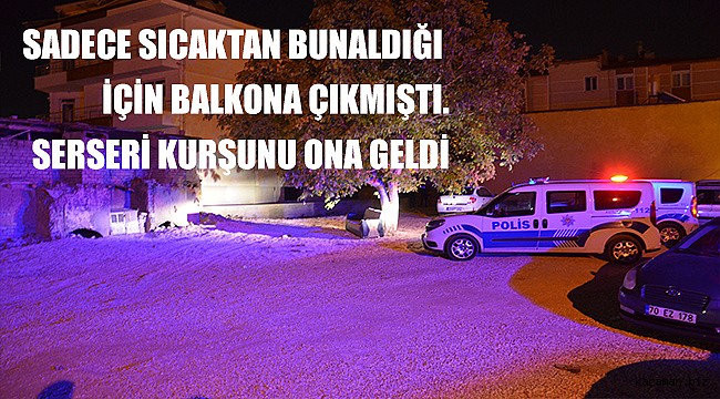 BALKONDA OTURURKEN SERSERİ KURŞUNLA YARALANDI