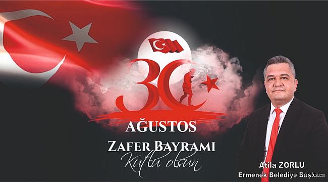 ERMENEK BELEDİYE BAŞKANI ATİLA ZORLU’NUN 30 AĞUSTOS ZAFER BAYRAMI MESAJI
