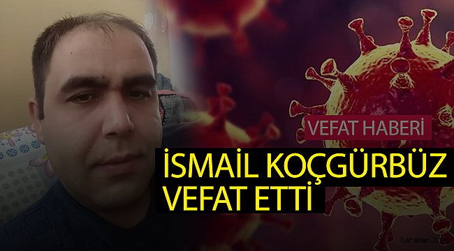 38 YAŞINDA KORONADAN VEFAT EDEN İSMAİL KOÇGÜRBÜZ TOPRAĞA VERİLDİ