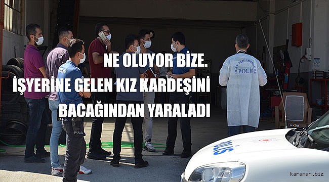 Karaman'da bir kişi tartıştığı kız kardeşini silahla yaraladı.