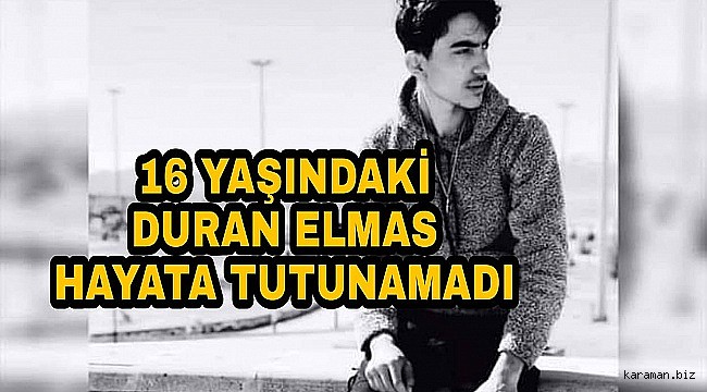 Kazada yaralanan 16 yaşındaki Duran 10 gün süren yaşam mücadelesini kaybetti