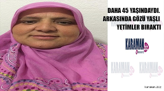 45 yaşındaki kadın hayatını kaybetti