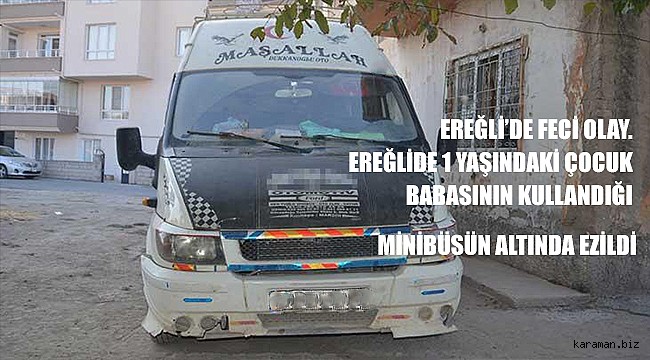 Ereğli'de babasının kullandığı minibüsün altında kalan 1 yaşındaki çocuk hayatını kaybetti