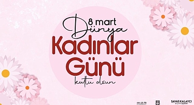 BELEDİYE BAŞKANI SAVAŞ KALAYCI'NIN 8 MART KADINLAR GÜNÜ MESAJI