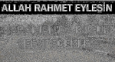 Allah Rahmet eylesin. 25 yaşındaki Fatma Nur Akın ve kel Hasan vefat etti