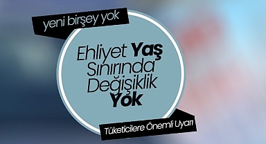 Ehliyet Yaş Sınırında Değişiklik Yok: Tüketicilere Önemli Uyarı