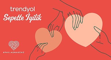 Trendyol, Paylaşma Günü'nü 'Sepette İyilik' ile kutluyor