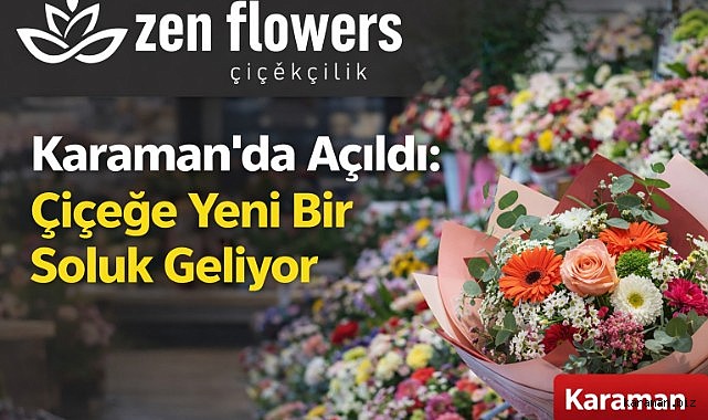 Zen Flowers, Karaman'da Açıldı: Çiçeğe Yeni Bir Soluk Geliyor