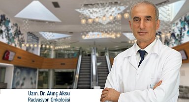 Uzm. Dr. Atınç Aksu: Radyoterapide kişiye özel planlama büyük önem taşıyor